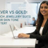 Silver vs Gold: Which Jewellery Suits Your Skin Tone Better?